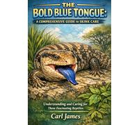 THE BOLD BLUE TONGUE: A COMPREHENSIVE GUIDE TO SKINK CARE: Understanding and Caring for These Fascinating Reptiles