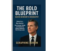 THE BOLD BLUEPRINT- GAVIN NEWSOM’S BIOGRAPHY: Vision For A New America- how Courage, Change, and Controversy Shaped California’s Most Daring Leader