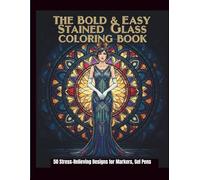 The Bold & Easy Stained Glass Coloring Book: 50 Stress-Relieving Designs for Markers, Gel Pens, and Seniors: Simple, Thick-Lined Single Sided Pages, No Bleed. for Quick Relaxation.