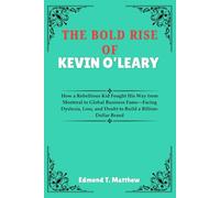 THE BOLD RISE OF KEVIN O’LEARY: How a Rebellious Kid Fought His Way from Montreal to Global Business Fame-Facing Dyslexia, Loss, and Doubt to Build a Billion-Dollar Brand