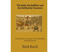 The Bold, the Baffled, and the Brilliantly Unaware: Poems that are Funny, True, Relatable, and Shameless