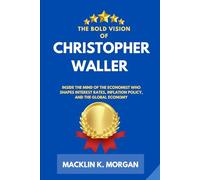 The Bold Vision of Christopher Waller: Inside the Mind of the Economist Who Shaped Interest Rates, Inflation Policy, and the Global Economy