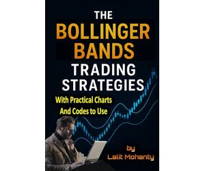 The Bollinger Bands Trading Strategies: With Practical Charts and Codes to Use: 3 (Advanced Trading Strategies Series)