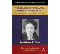 "The Bolshevik Revolution Had Descended on Me" Madeleine Z. Doty's Russian Revolution: 1 (Anthem Americans in Revolutionary Russia)