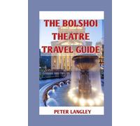 THE BOLSHOI THEATRE TRAVEL GUIDE: Your Complete Companion with Pictures to Moscow's Icon of Culture (EXPERIENCE RUSSIA BETTER)