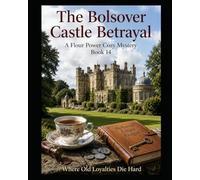 The Bolsover Castle betrayal in Derbyshire:: A Bolsover Castle Bakery Mystery: An Atmospheric English Village Whodunnit (The Flour Power Mysteries ... Power Series a Cozy Culinary in Derbyshire)
