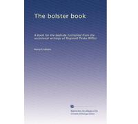 The bolster book: A book for the bedside (complied from the occasional writings of Reginald Drake Biffin)