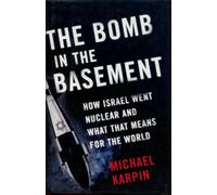 The Bomb in the Basement: How Israel Went Nuclear And What That Means for the World