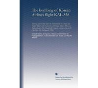 The bombing of Korean Airlines flight KAL-858: Hearing and markup before the Subcommittee on Asian and Pacific Affairs of the Committee on Foreign ... session on H. Con. Res. 246, February 4, 1988