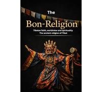 The Bon Religion: Tibetan faith, worldview, and spirituality - the ancient religion of Tibet: 11 (The Great Paths of Wisdom)