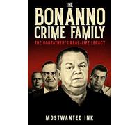 The Bonanno Crime Family: The Godfather’s Real-Life Legacy - The True Crime Story of Joseph Bonanno to Carmine Galante and Joe Massino