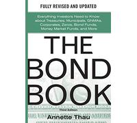 The Bond Book, Third Edition: Everything Investors Need to Know About Treasuries, Municipals, GNMAs, Corporates, Zeros, Bond Funds, Money Market Funds, and More (PROFESSIONAL FINANCE & INVESTM)
