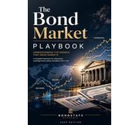 The Bond Market Playbook: Understanding the Signals That Drive Markets, Risk, and the Global Economy