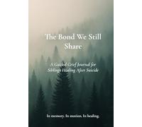 The Bond We Still Share: A Guided Grief Journal for Siblings Healing After Suicide