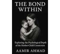 THE BOND WITHIN: Exploring the Psychological Depth of the Mother-Child Connection