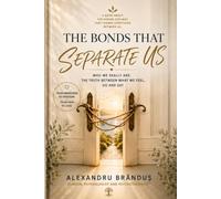 THE BONDS THAT SEPARATE US: WHO WE REALLY ARE: THE TRUTH BETWEEN WHAT WE FEEL, DO AND SAY