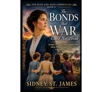 The Bonds That War Could Not Break: An Epic Civil War Historical Fiction Novel About Women's Rights, Love, Faith, Courage, and Freedom (The Blue and Gray Chronicles)