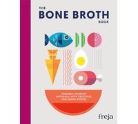 The Bone Broth Book: Nourishing bone broth recipes for soups, stews and whole-food cooking