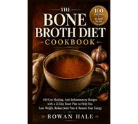 The Bone Broth Diet Cookbook: 100 Gut-Healing, Anti-Inflammatory Recipes with a 21-Day Reset Plan to Lose Weight, Reduce Joint Pain, and Restore Your Energy
