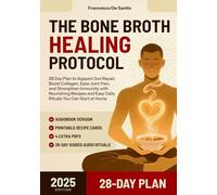 The Bone Broth Healing Protocol: 28-Day Plan to Support Gut Repair, Boost Collagen, Ease Joint Pain, and Strengthen Immunity with Nourishing Recipes and Easy Daily Rituals You Can Start at Home