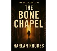 The Bone Chapel: A Thriller of Vatican Secrets, Ritual Murder, and a Doctrine That Was Never Meant to Surface: 1 (The Creed Codex)