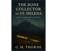 THE BONE COLLECTOR OF ST. HELENA: A Novel of Napoleon’s Last Secret (The Surgeons of Empire)