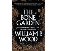The Bone Garden: The Chilling True Story of a Female Serial Killer by William P., Jr. Wood (27-May-2014) Paperback