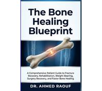 The Bone Healing Blueprint: A Comprehensive Patient Guide to Fracture Recovery, Rehabilitation, Weight-Bearing, Surgery Recovery, and Faster Bone Healing (Orthopaedic Surgery Patient Guides)