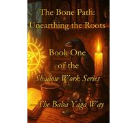 The Bone Path: Unearthing the Roots: Book One of the Shadow Work Series - The Baba Yaga Way