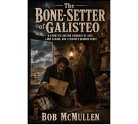 The Bone-Setter of Galisteo: A Frontier Doctor Romance of Dust, Land Claims, and a Widow’s Guarded Hear (Mesa Bones & Bitterroot)