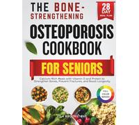 The Bone-Strengthening Osteoporosis Cookbook for Seniors: Calcium-Rich Meals with Vitamin D and Protein to Strengthen Bones, Prevent Fractures, and Boost Longevity