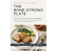 THE BONE-STRONG PLATE: Fracture-Proof Eating on GLP-1 Medication: 110 high-calcium, high-protein recipes to protect your skeleton while you lose weight fast. (THE MUSCLE-FIRST METHOD)
