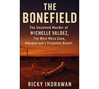 THE BONEFIELD: The Unsolved Murder of Michelle Valdez, The West Mesa Case, Albuquerque’s Forgotten Desert