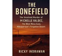 THE BONEFIELD: The Unsolved Murder of Michelle Valdez, The West Mesa Case, Albuquerque’s Forgotten Desert