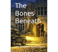 The Bones Beneath: Some things stay buried. Others come back to haunt.