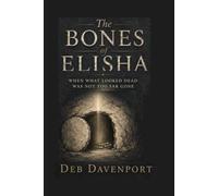 The Bones of Elisha: When What Looked Dead Was Not Too Far Gone (Story-Driven Bible Studies)