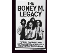 THE BONEY M. LEGACY: THE FULL BIOGRAPHY AND 50-YEAR HISTORY OF EUROPE'S GREATEST POP PHENOMENON