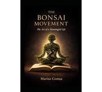 The Bonsai Movement: The Art of a Meaningful Life (The One Who Thinks Alone)