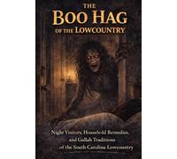 The Boo Hag of the Lowcountry: Night Visitors, Household Remedies, and Gullah Traditions of the South Carolina Lowcountry