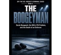 The Boogeyman: Derek Boogaard, the NHL's Pill Problem, and the Death of an Enforcer Series Name: Off the Ice: Hockey's Criminal Cases Series Number: Book 4