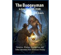 The Boogeyman in America (1780-1930): Vampires, Witches, Werewolves, and Other Monsters from American History (Our Scary History)
