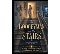 The Boogeyman On the Stairs: A Story About Fear, Courage, and Finding Your Voice