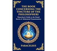 The Book Concerning the Tincture of The Philosophers: Unlocking the Secrets of Alchemical Transformation (Large Print Deluxe Edition For Easy Reading): 46 (Library of Alexandria)