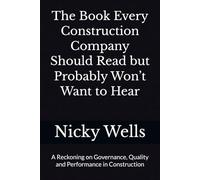 The Book Every Construction Company Should Read but Probably Won’t Want to Hear: A Reckoning on Governance, Quality and Performance in Construction