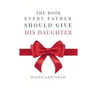 THE BOOK EVERY FATHER SHOULD GIVE HIS DAUGHTER