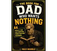The Book for Dad Who Wants Nothing: Unusual Trivia and Mind-Blowing Fun Facts for Dads Who Have Everything