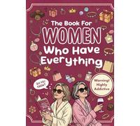 The Book For Women Who Have Everything: Curious Questions And Boredom Busters For Intelligent Women. Unique Gifts For Women & Moms. Gift For Sister, Aunt, Wife Or Someone Who Has Everything.
