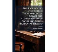 The Book-lover's Enchiridion; Thoughts on the Solace and Companionship of Books, and Topics Incidental Thereto