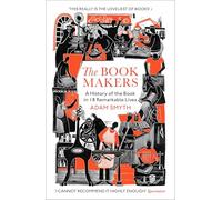 The Book-Makers: A History of the Book in 18 Remarkable Lives