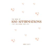 The Book of 100 Affirmations: Unlock the True Power of Words-And Watch Your Life Transform